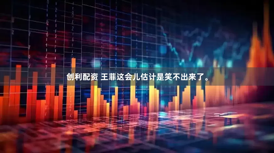 创利配资 王菲这会儿估计是笑不出来了。